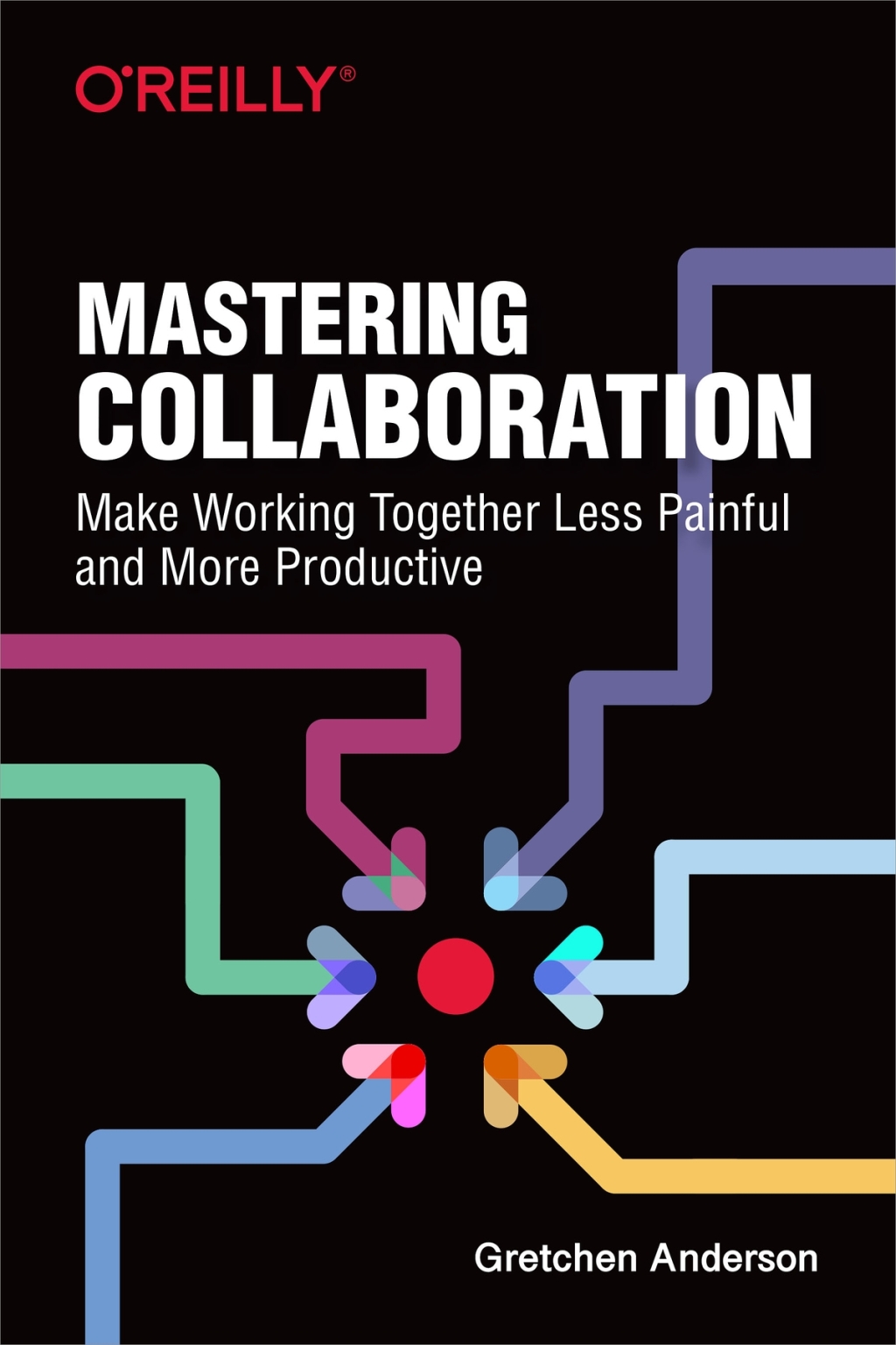 Mastering Collaboration Make Working Together Less Painful and More Productive 1st Edition