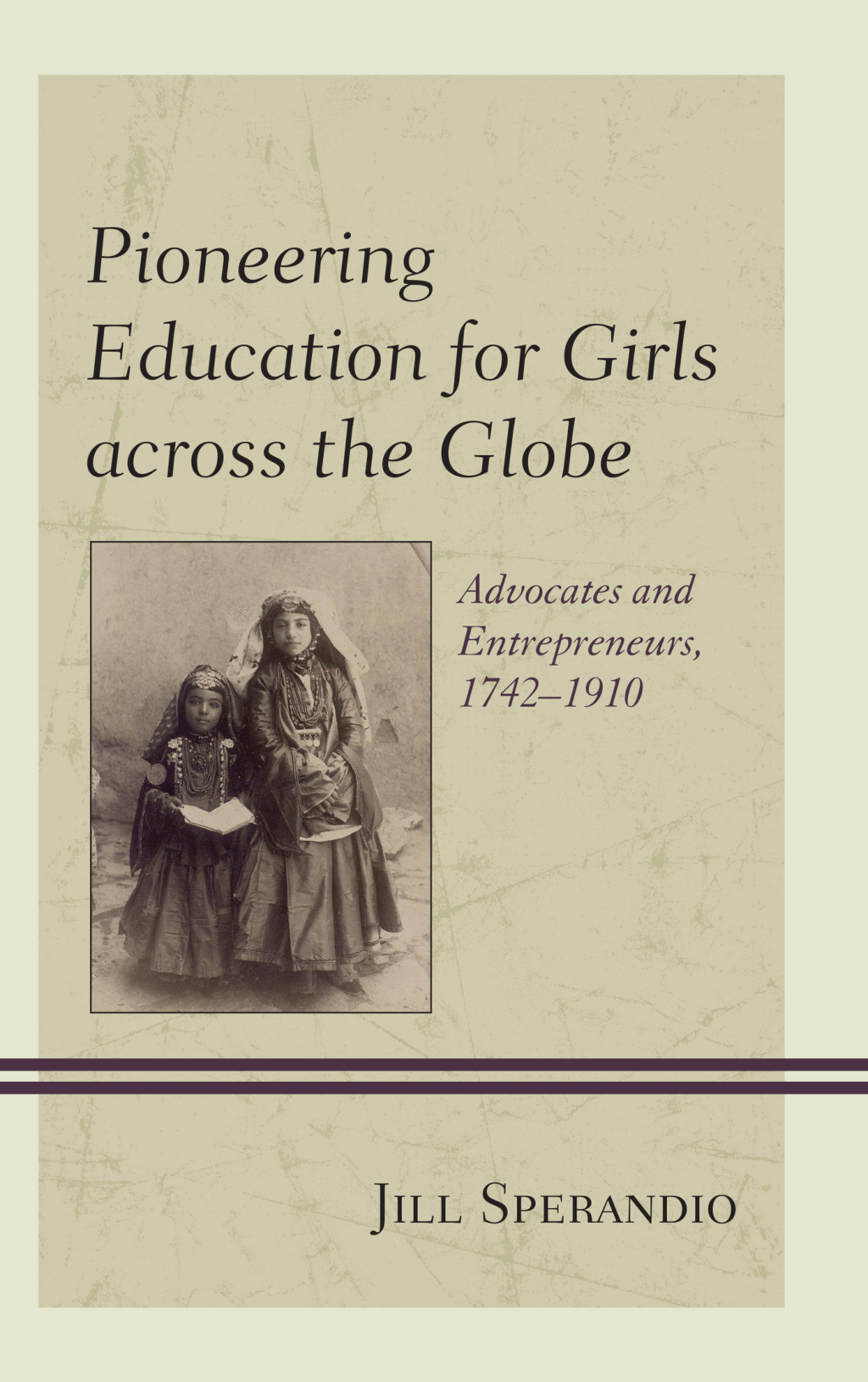 Pioneering Education for Girls across the Globe Advocates and Entrepreneurs, 1742-1910 