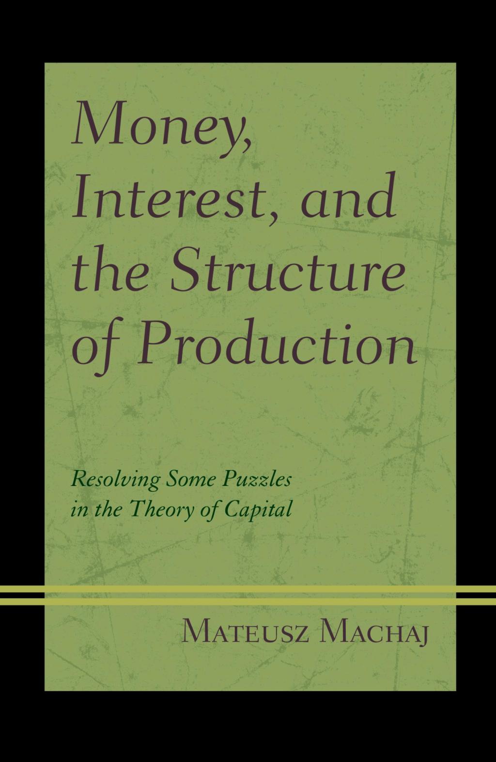 Money, Interest, and the Structure of Production Resolving Some Puzzles in the Theory of Capital 