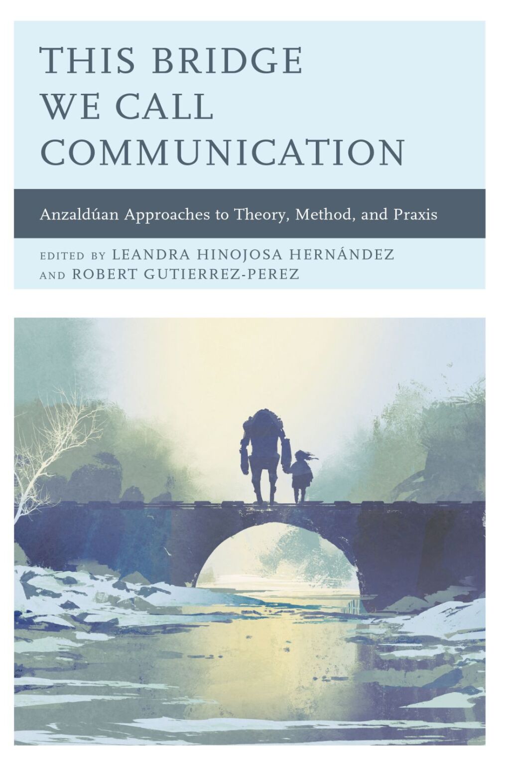 This Bridge We Call Communication AnzaldÃ¢â‚¬Å¡ÃƒÂ ÃƒÂ¶Ã¢â‚¬Å¡ÃƒÂ Ã‚Â´an Approaches to Theory, Method, and Praxis 