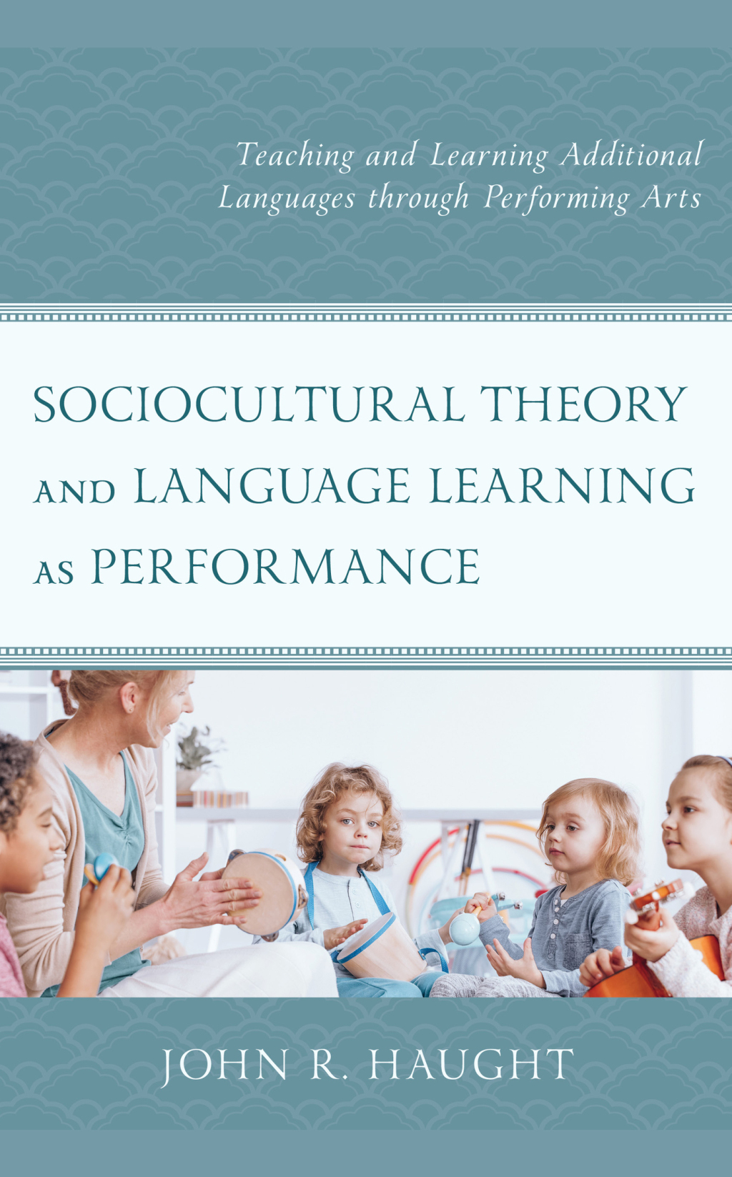 Sociocultural Theory and Language Learning as Performance Teaching and Learning Additional Languages through Performing Arts 