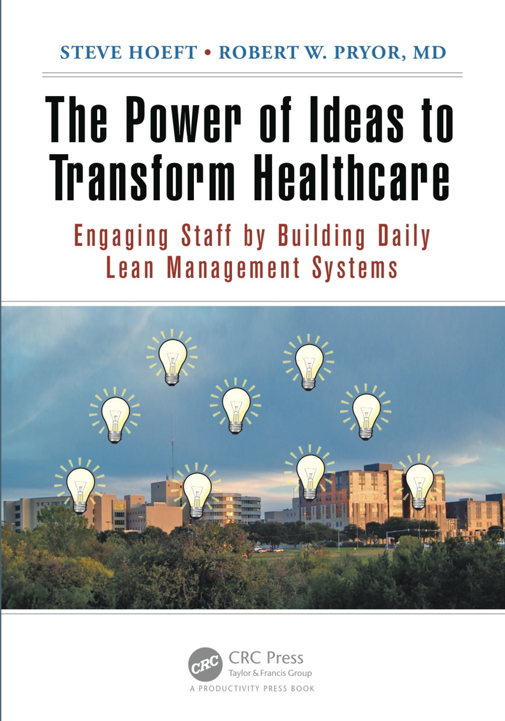The Power of Ideas to Transform Healthcare Engaging Staff by Building Daily Lean Management Systems 1st Edition