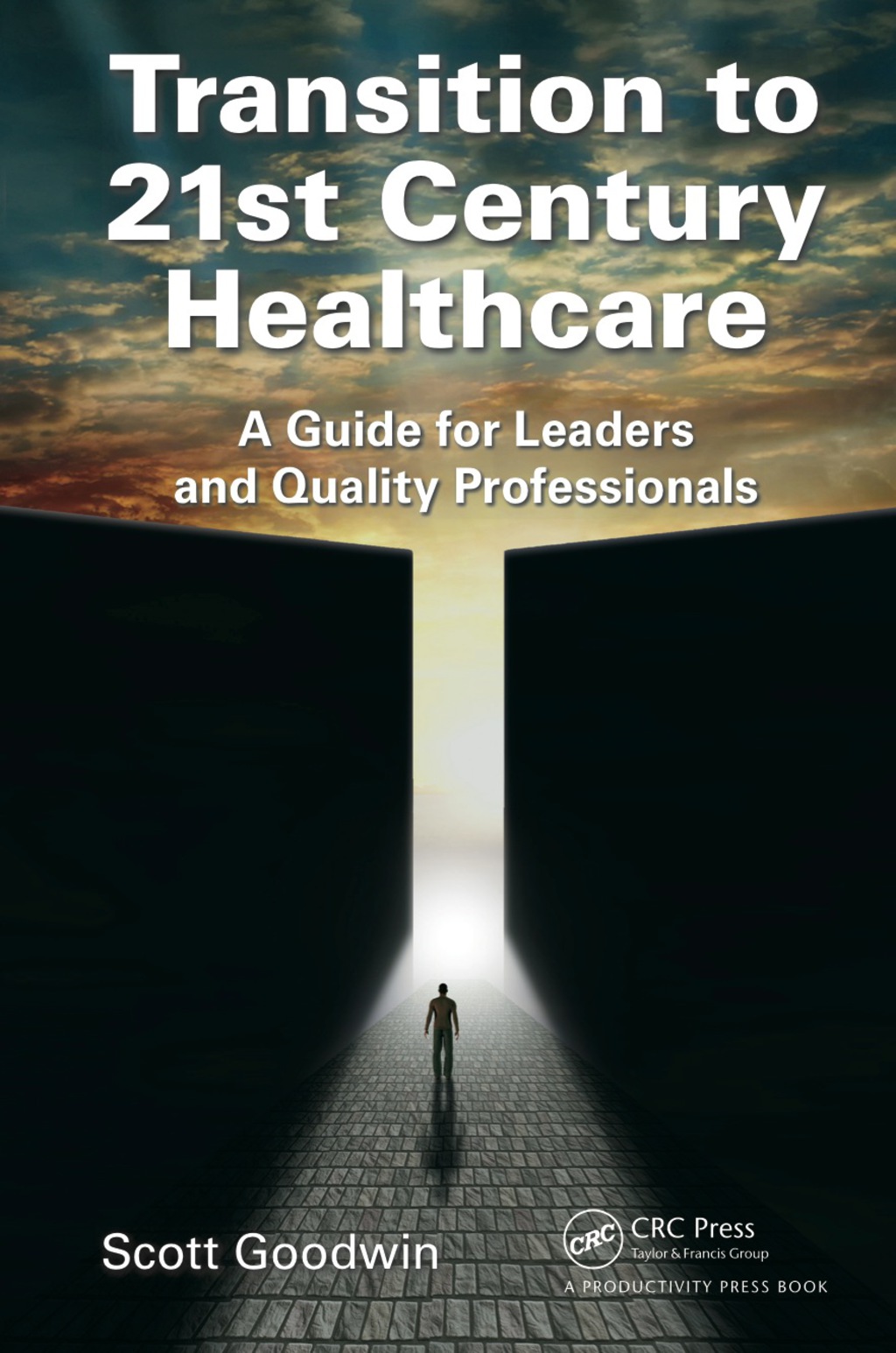 Transition to 21st Century Healthcare A Guide for Leaders and Quality Professionals 1st Edition