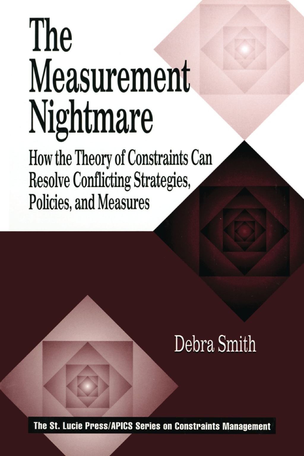 The Measurement Nightmare How the Theory of Constraints Can Resolve Conflicting Strategies, Policies, and Measures 1st Edition