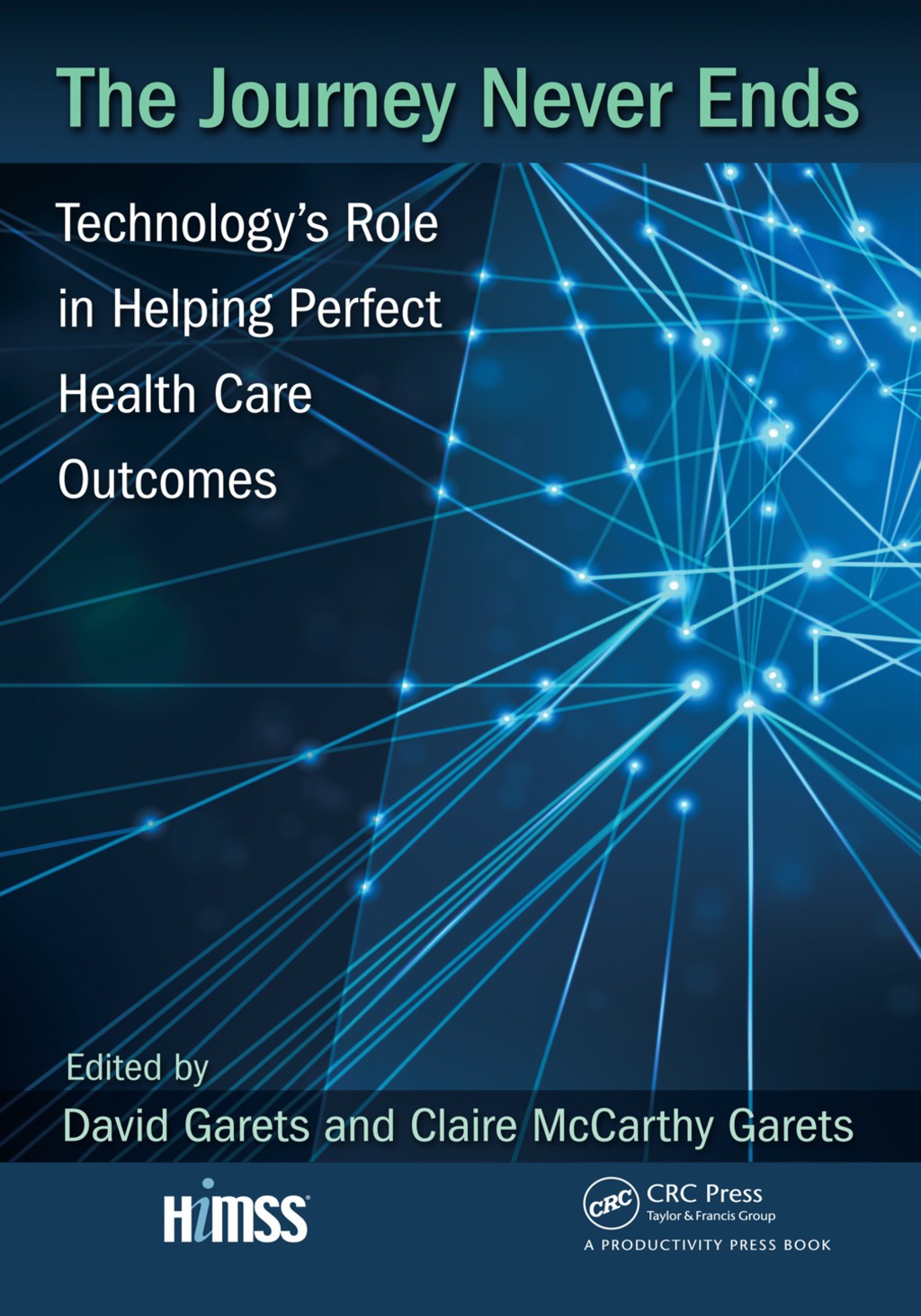 The Journey Never Ends Technology's Role in Helping Perfect Health Care Outcomes 1st Edition