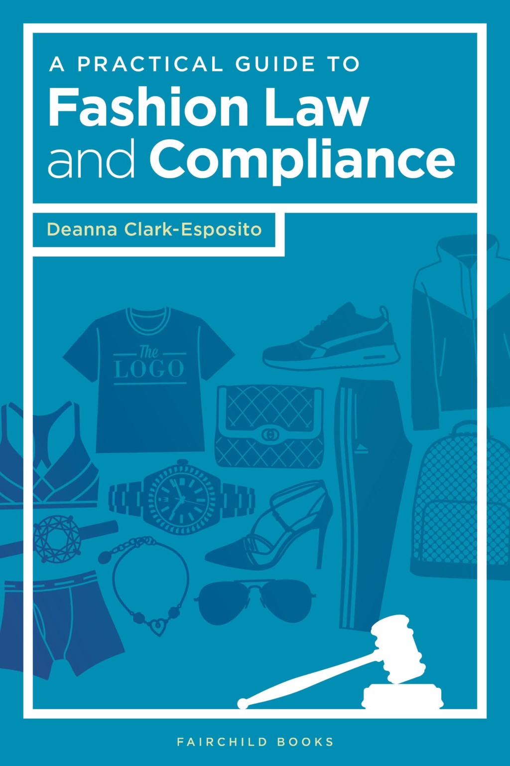A Practical Guide to Fashion Law and Compliance 1st Edition