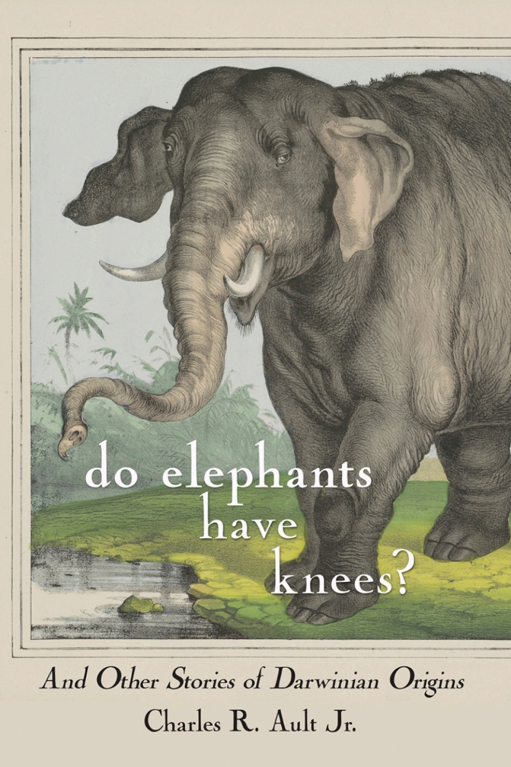 Do Elephants Have Knees? And Other Stories of Darwinian Origins 