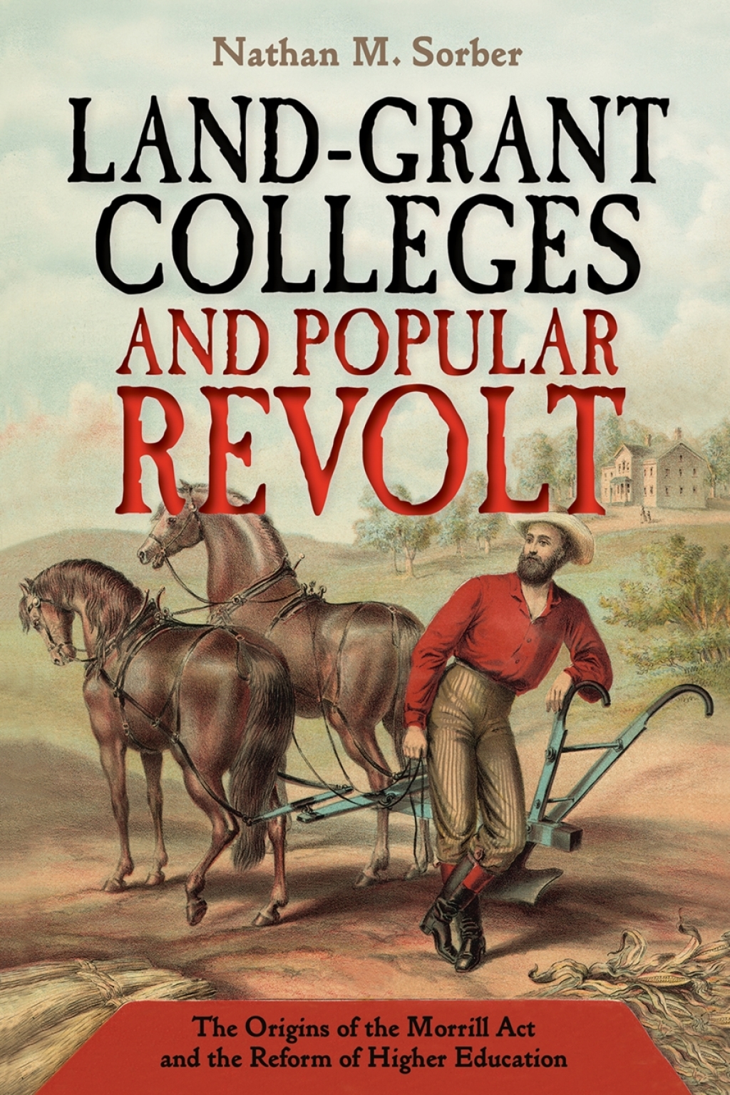 Land-Grant Colleges and Popular Revolt The Origins of the Morrill Act and the Reform of Higher Education 