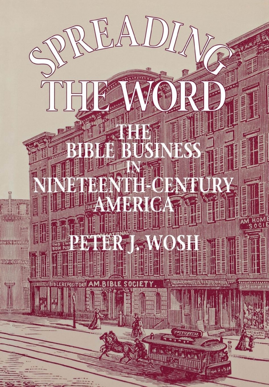 Spreading the Word The Bible Business in Nineteenth-Century America 