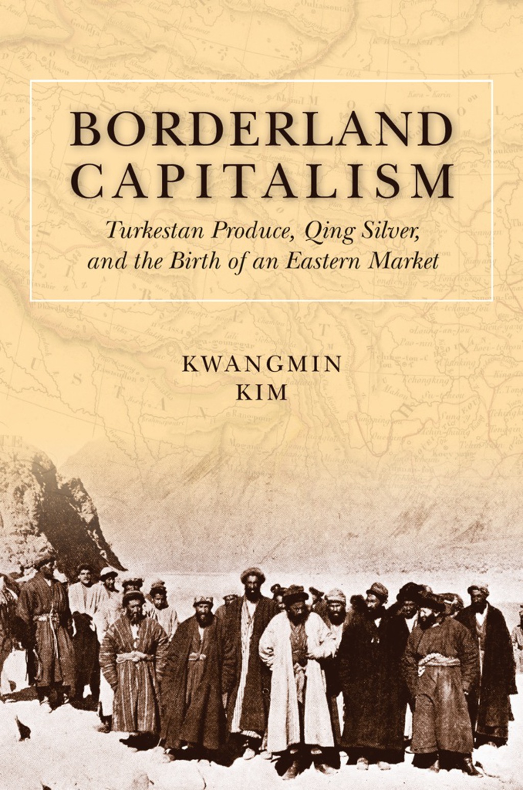 Borderland Capitalism Turkestan Produce, Qing Silver, and the Birth of an Eastern Market 1st Edition