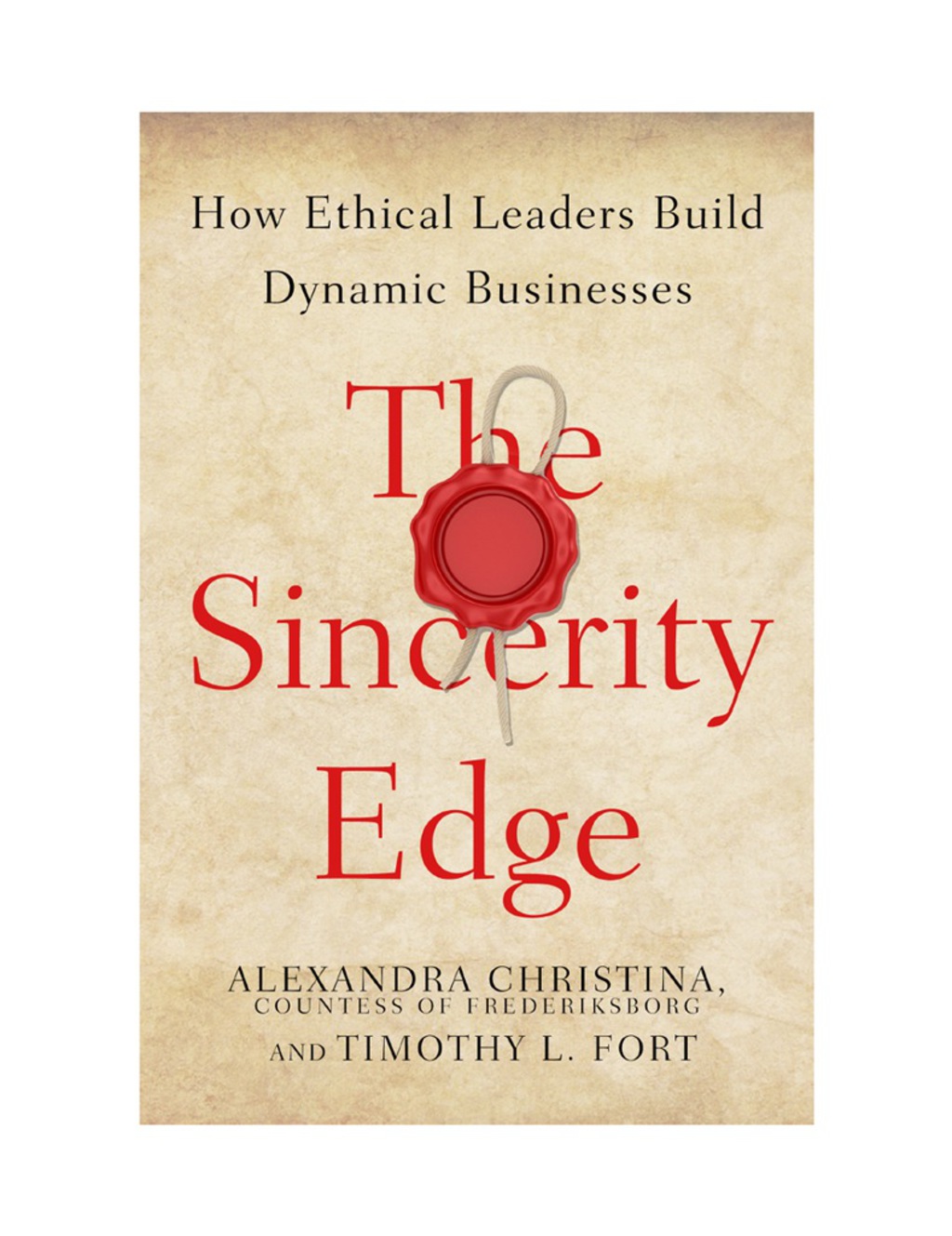 The Sincerity Edge How Ethical Leaders Build Dynamic Businesses 1st Edition