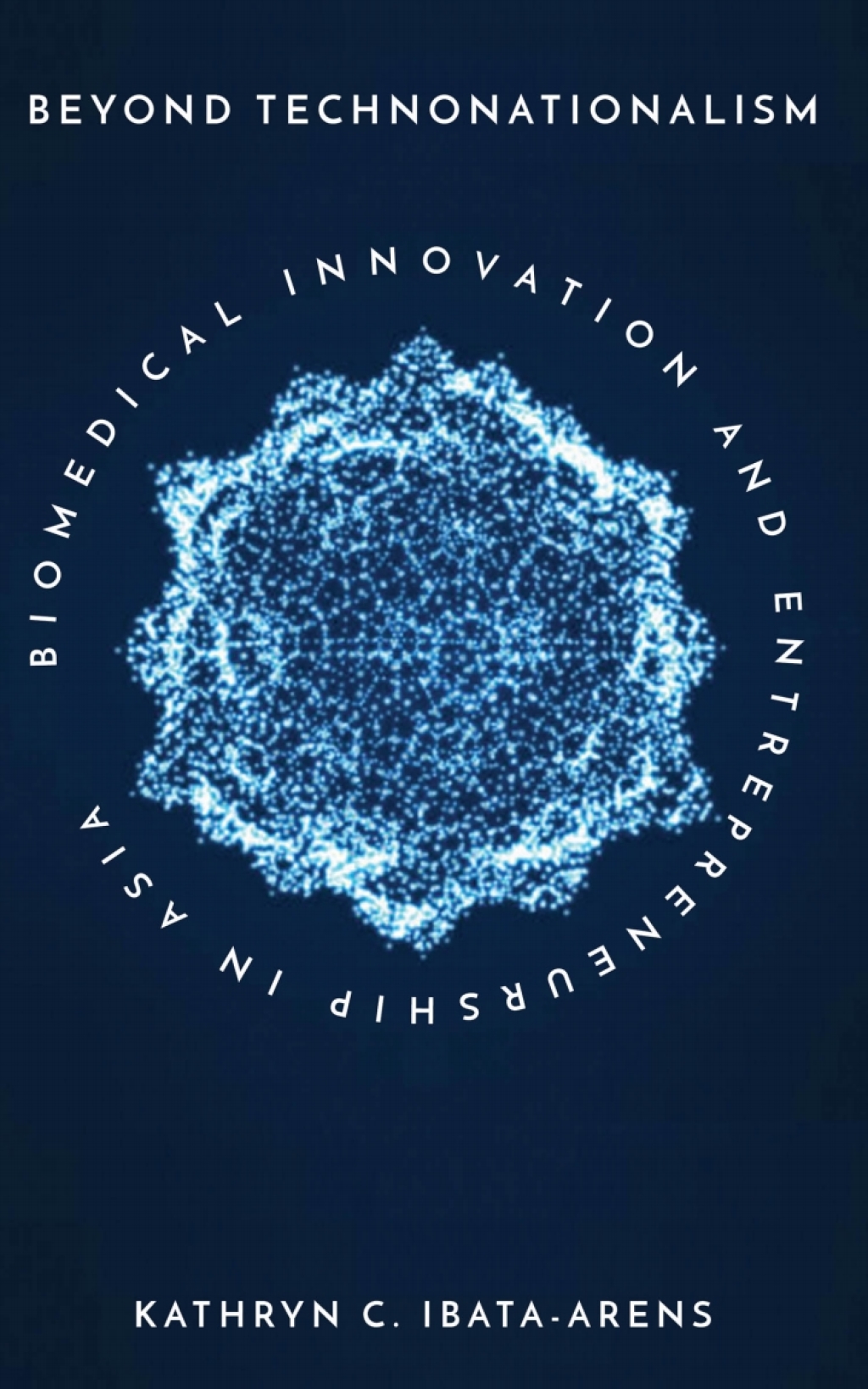Beyond Technonationalism Biomedical Innovation and Entrepreneurship in Asia 1st Edition