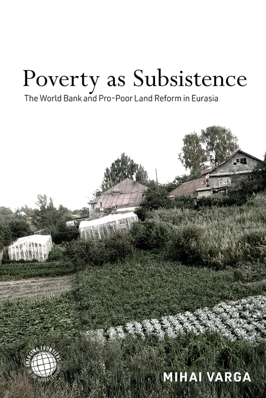 Poverty as Subsistence The World Bank and Pro-Poor Land Reform in Eurasia 1st Edition