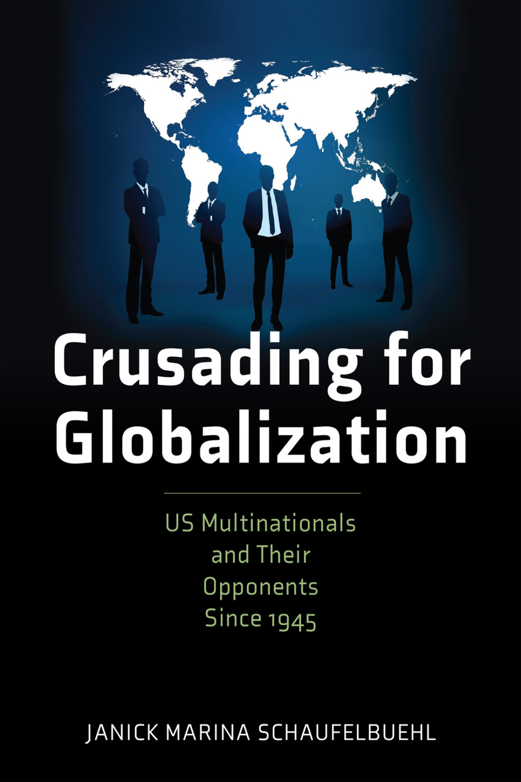 Crusading for Globalization US Multinationals and Their Opponents Since 1945 