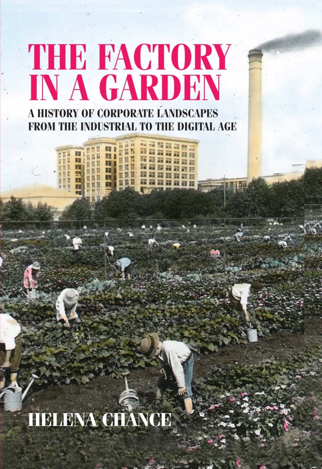 The factory in a garden A history of corporate landscapes from the industrial to the digital age 