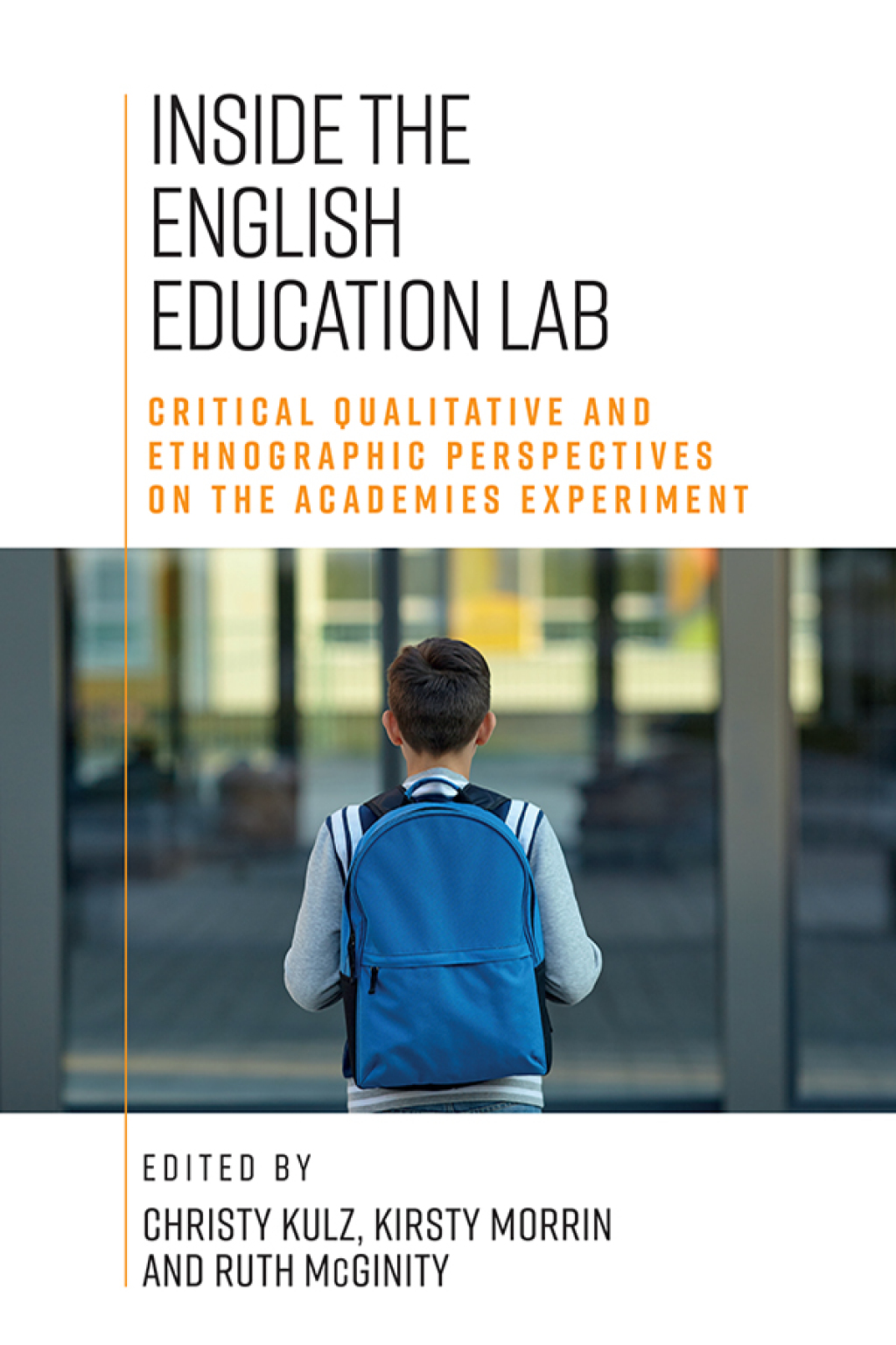 Inside the English education lab Critical qualitative and ethnographic perspectives on the academies experiment 