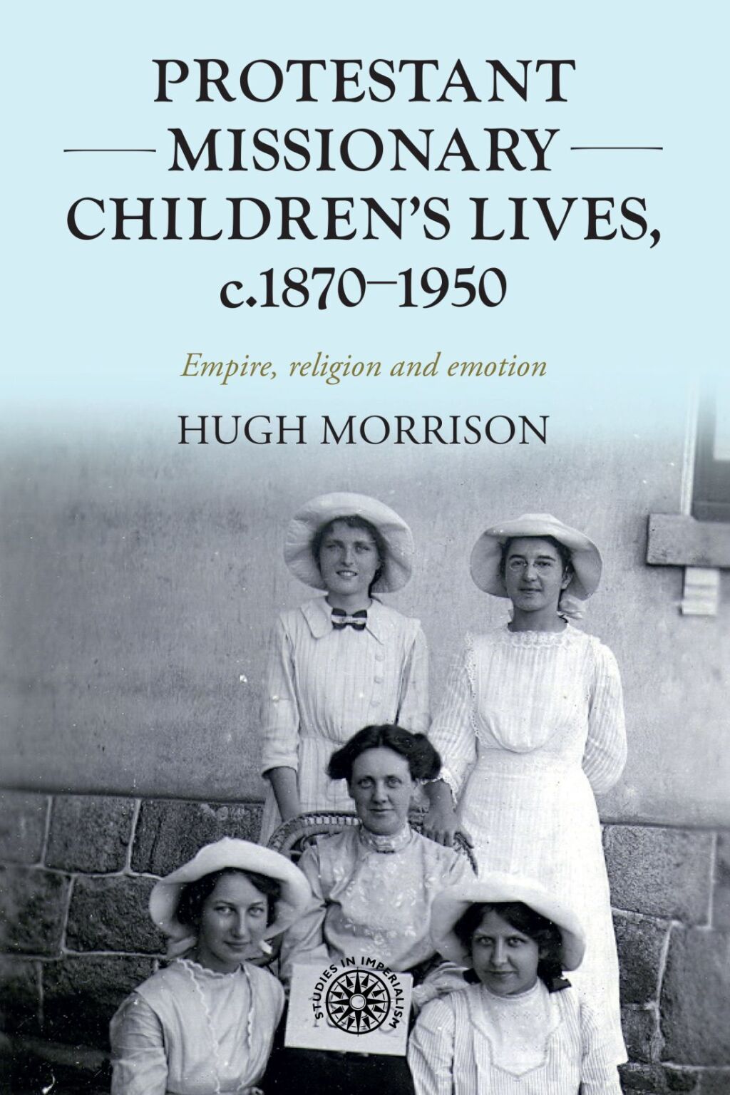 Protestant missionary children's lives, c.1870-1950 Empire, religion and emotion 