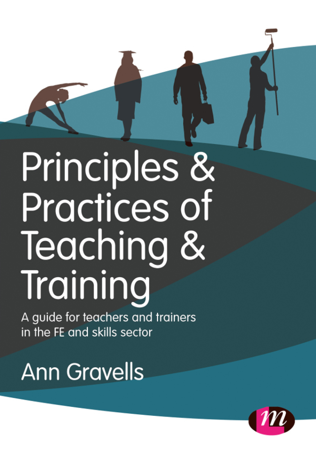 Principles and Practices of Teaching and Training A guide for teachers and trainers in the FE and skills sector 1st Edition
