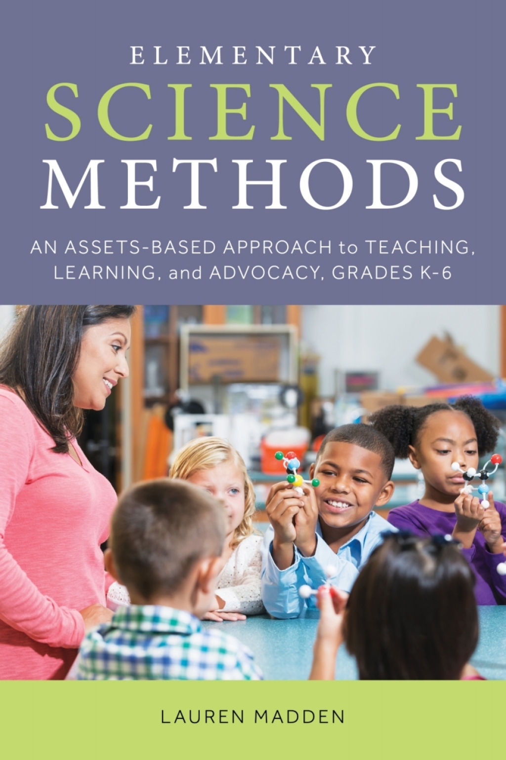 Elementary Science Methods An Assets-Based Approach to Teaching, Learning, and Advocacy, Grades KÃ¢â‚¬Å¡Ãƒâ€žÃƒÂ¶Ã¢Ë†Å¡Ãƒâ€˜Ã¢Ë†Å¡Ã‚Â¨6 