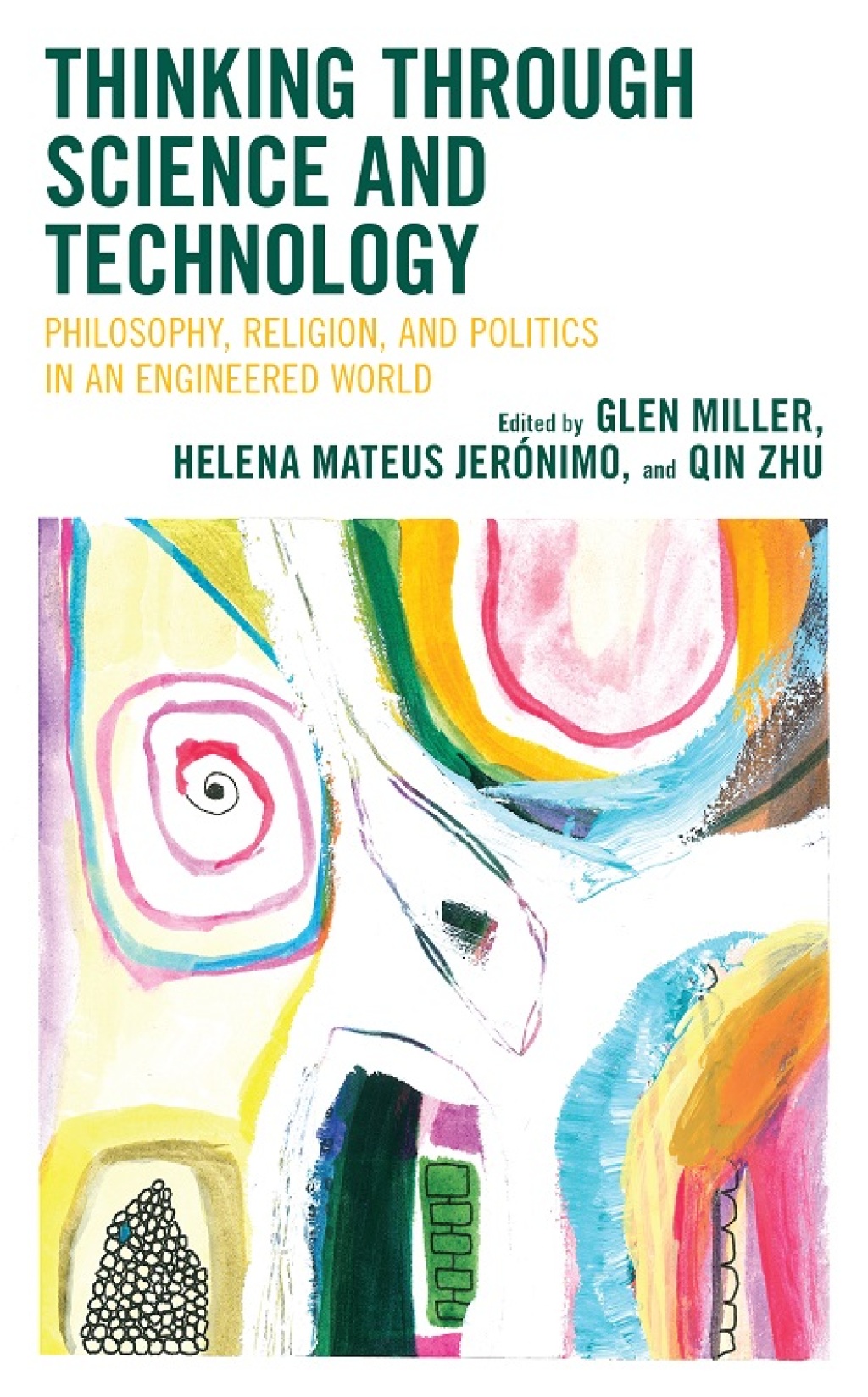 Thinking through Science and Technology Philosophy, Religion, and Politics in an Engineered World 