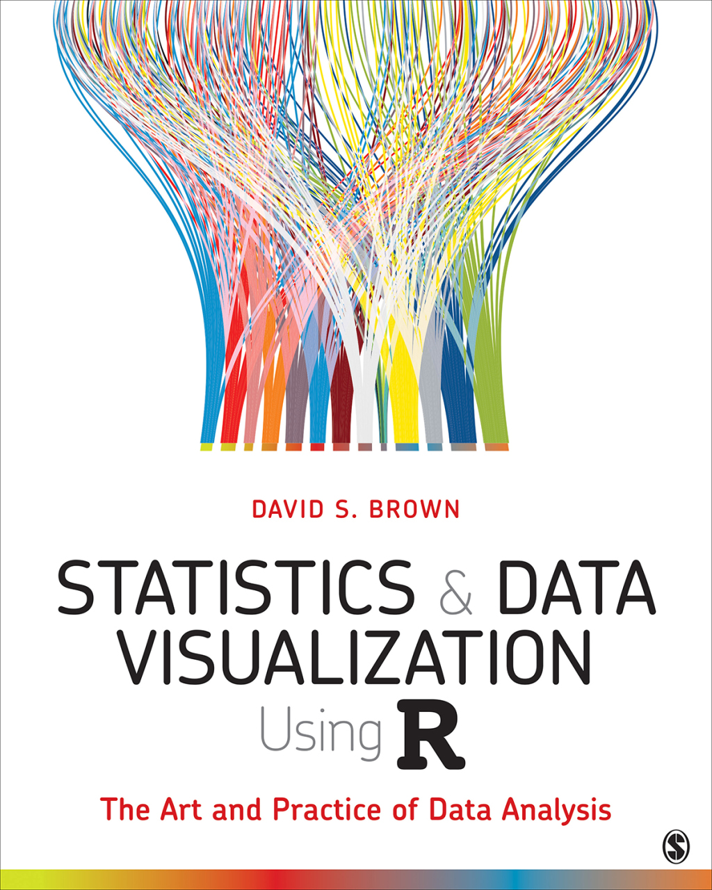 Statistics and Data Visualization Using R The Art and Practice of Data Analysis 1st Edition