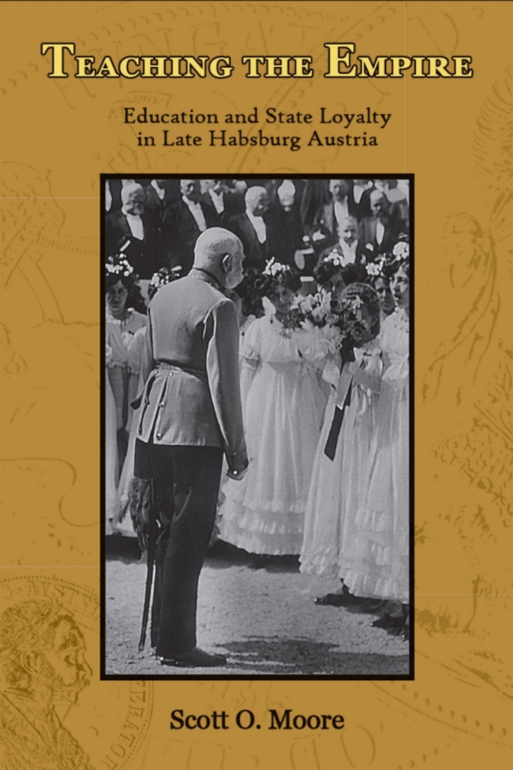 Teaching the Empire Education and State Loyalty in Late Habsburg Austria 