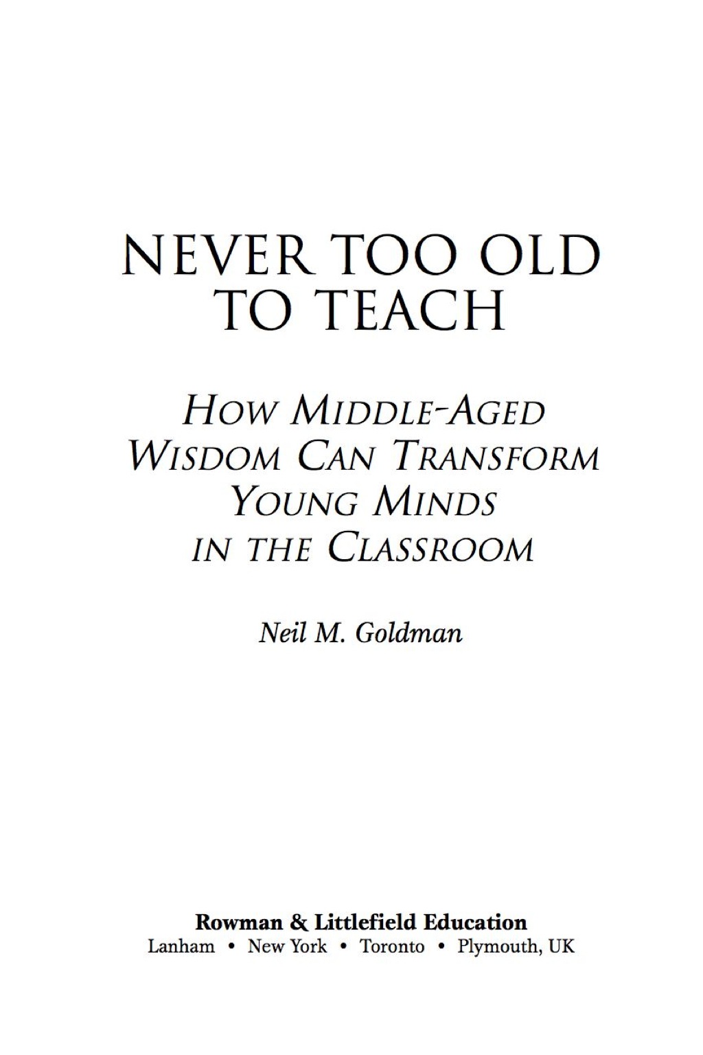 Never Too Old to Teach How Middle-Aged Wisdom Can Transform Young Minds in the Classroom 