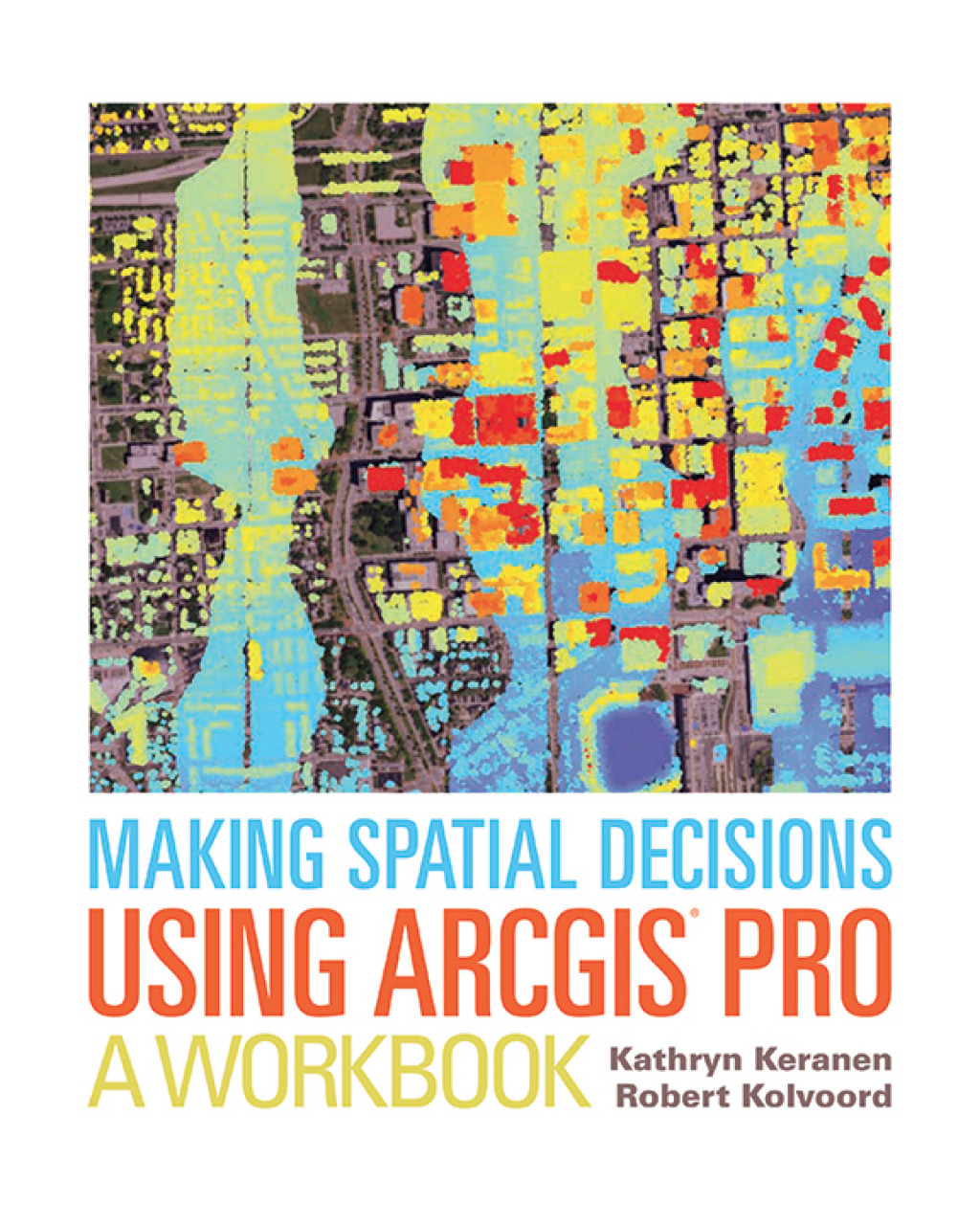 Making Spatial Decisions Using ArcGIS Pro A Workbook 1st Edition