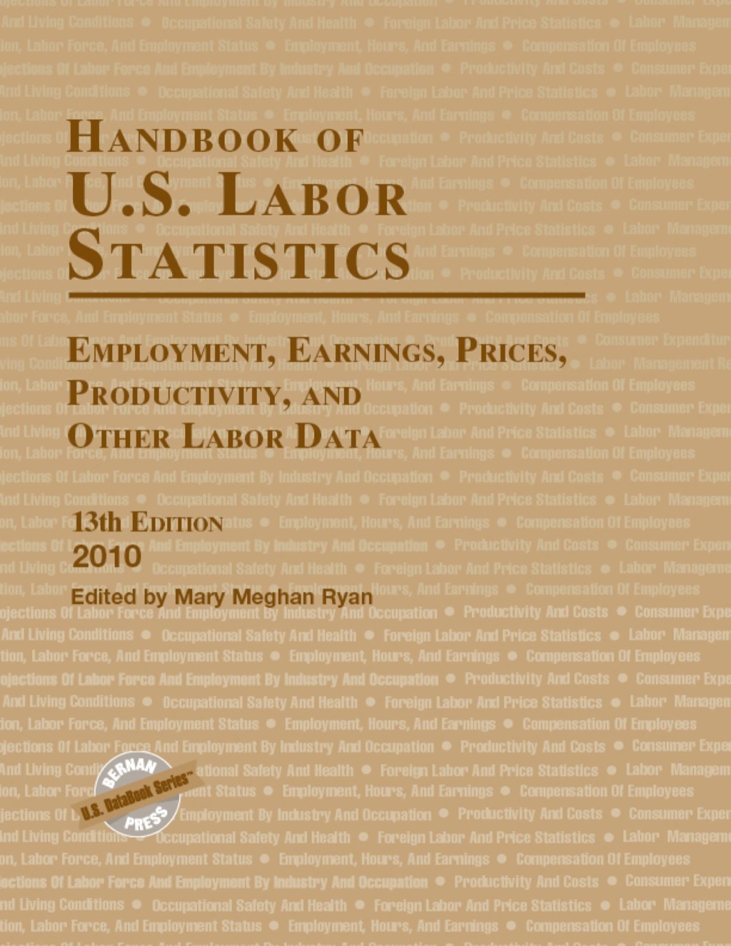 Handbook of U.S. Labor Statistics 2010 Employment, Earnings, Prices, Productivity, and Other Labor Data 13th Edition
