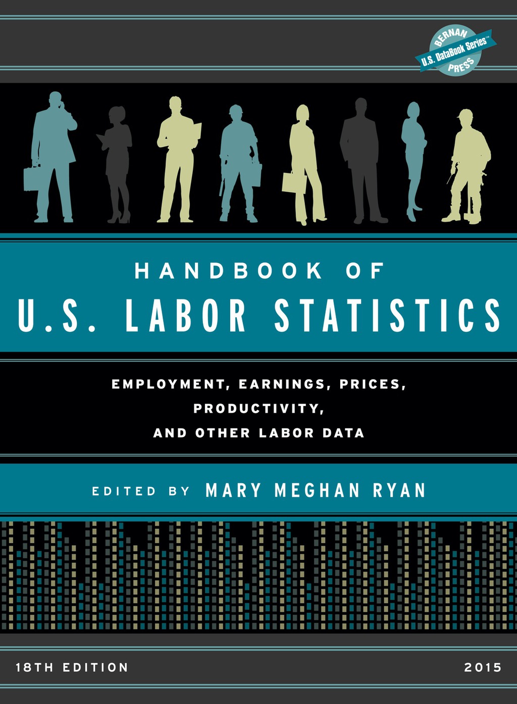 Handbook of U.S. Labor Statistics 2015 Employment, Earnings, Prices, Productivity, and Other Labor Data 18th Edition