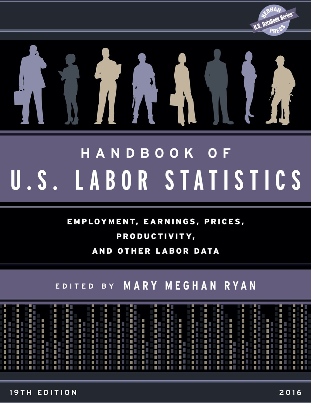 Handbook of U.S. Labor Statistics 2016 Employment, Earnings, Prices, Productivity and Other Labor Data 19th Edition