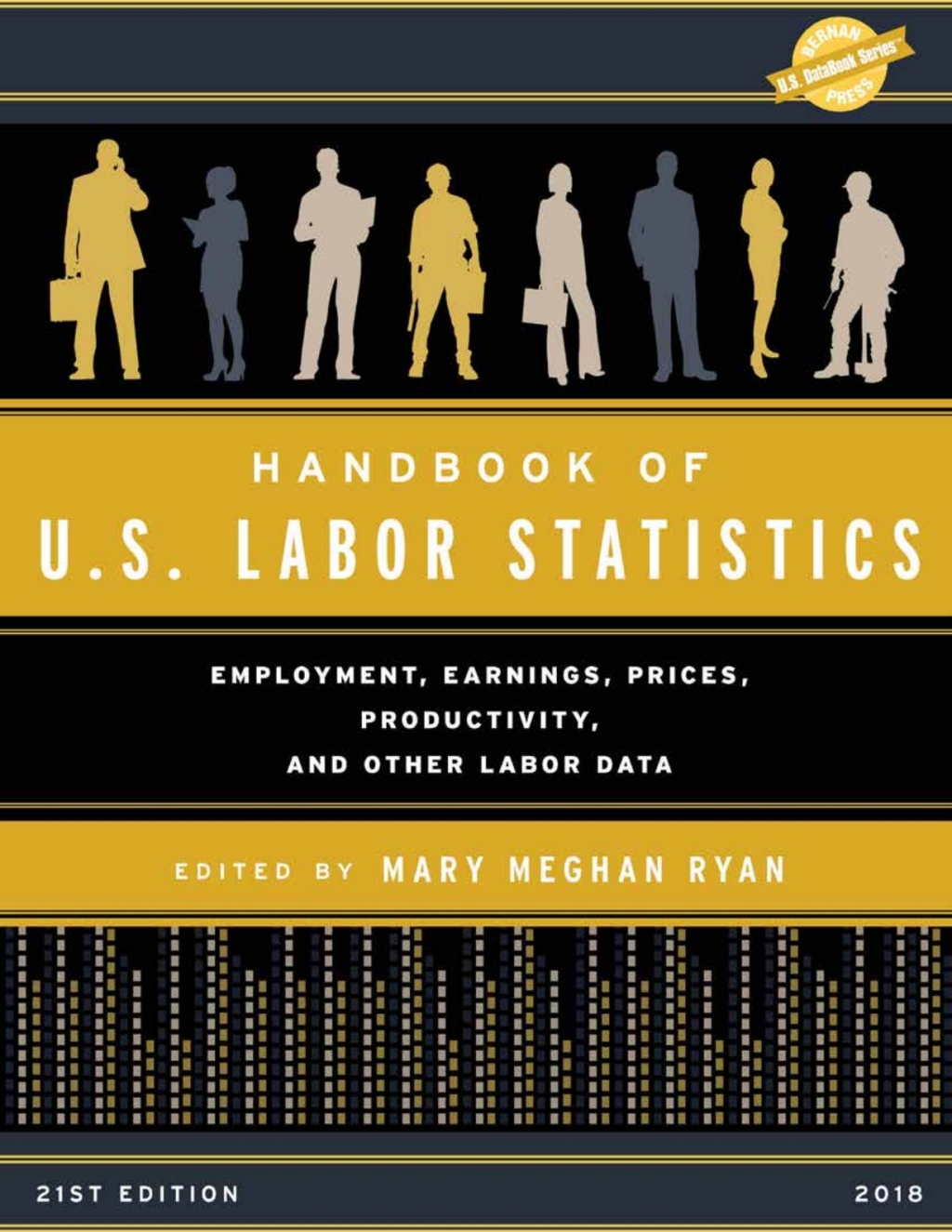 Handbook of U.S. Labor Statistics 2018 Employment, Earnings, Prices, Productivity, and Other Labor Data 21st Edition