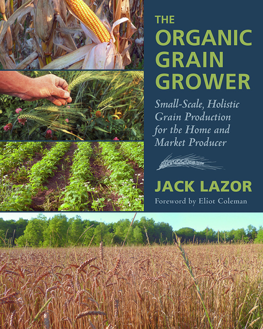 The Organic Grain Grower Small-Scale, Holistic Grain Production for the Home and Market Producer 