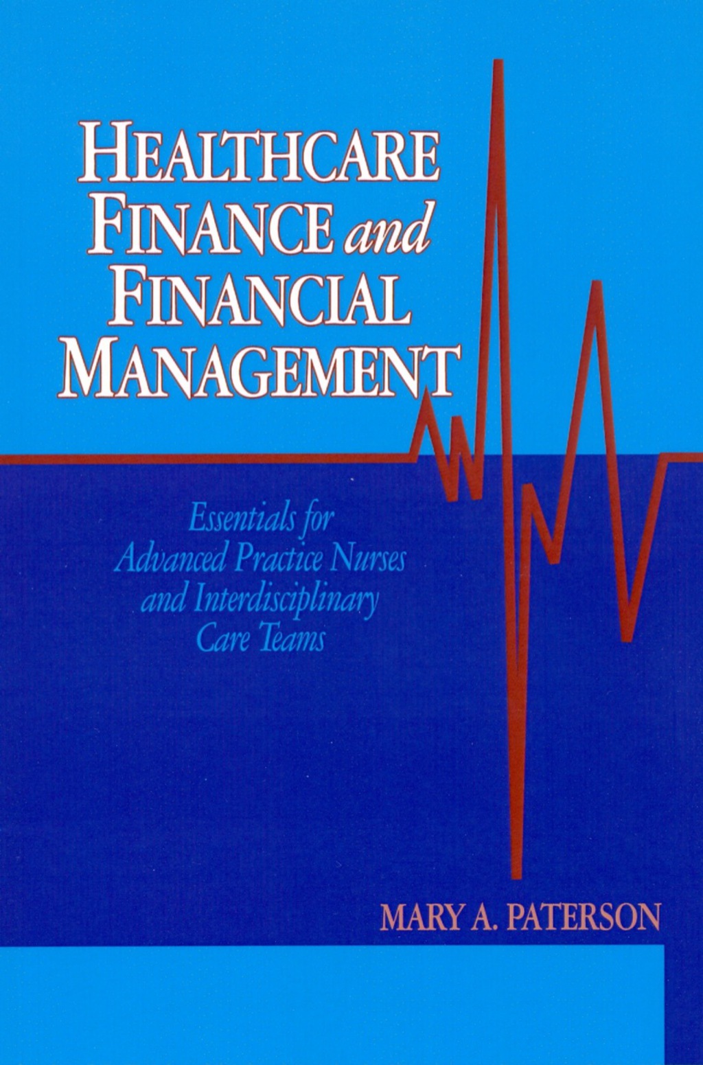 Healthcare Finance and Financial Management: Essentials for Advanced Practice Nurses and Interdisciplinary Care Teams 1st Edition