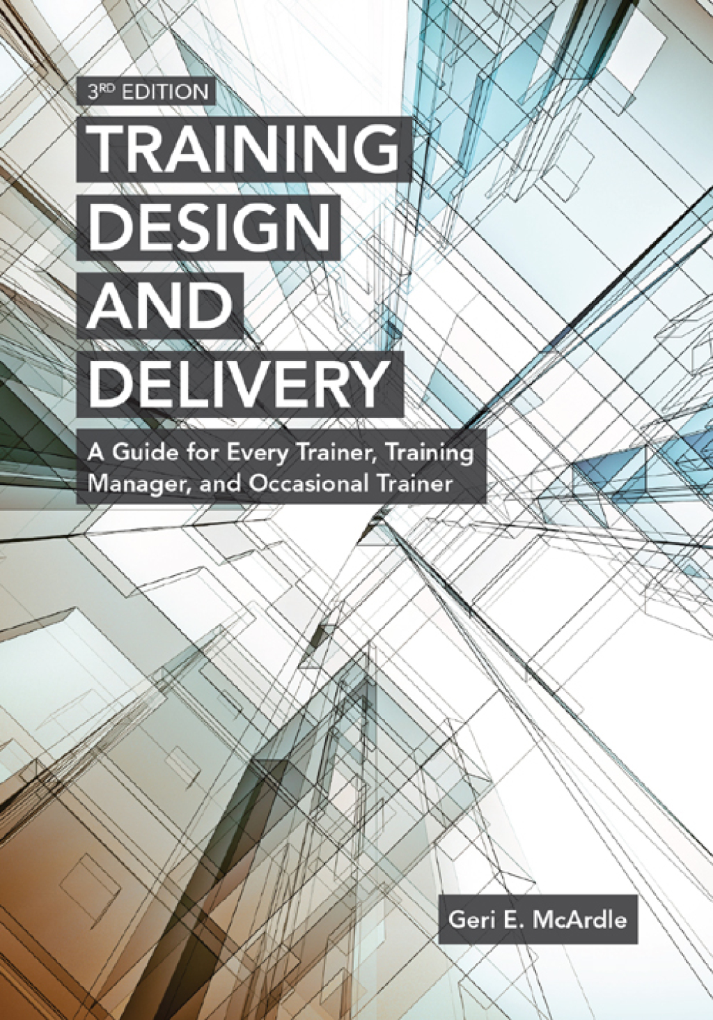 Training Design and Delivery A Guide for Every Trainer, Training Manager, and Occasional Trainer 3rd Edition