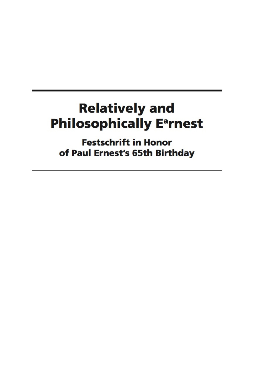 Relatively and Philosophically E<sup>a</sup>rnest: Festschrift in honor of Paul Ernest's 65th Birthday 