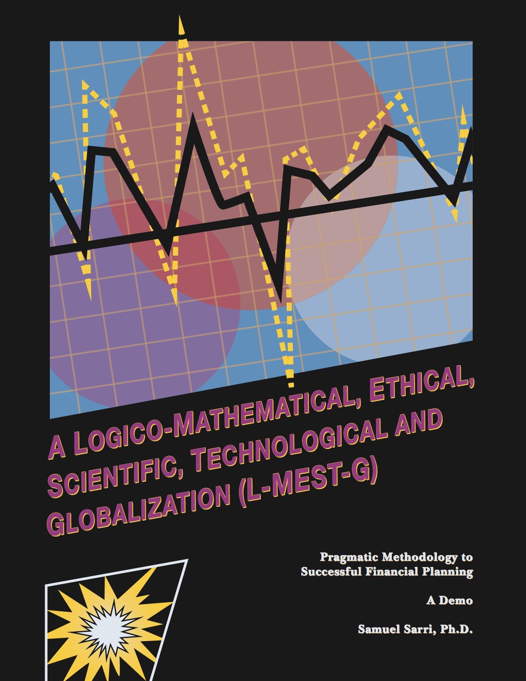 A Logico-Mathematical, Ethical, Scientific, Technological and Globalization (L-MEST-G) Pragmatic Methodology to Successful Financial Planning-A Demo 2nd Edition