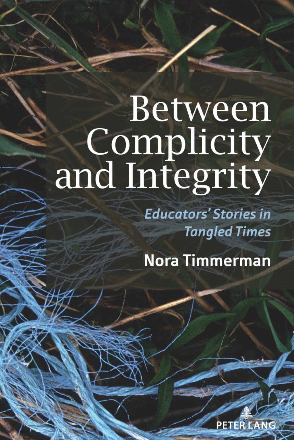 Between Complicity and Integrity EducatorsÃ¢â‚¬Å¡Ãƒâ€žÃƒÂ¶Ã¢Ë†Å¡Ãƒâ€˜Ã¢Ë†Å¡Ã‚Â¥ Stories in Tangled Times 1st Edition