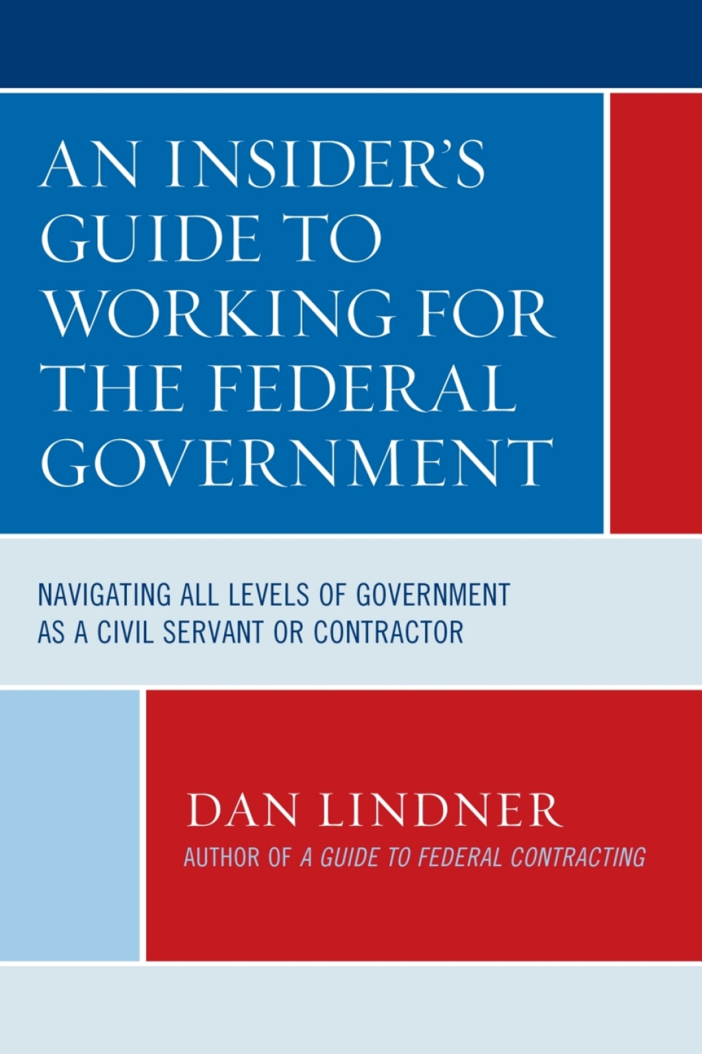 An Insider's Guide To Working for the Federal Government Navigating All Levels of Government as a Civil Servant or Contractor 1st Edition