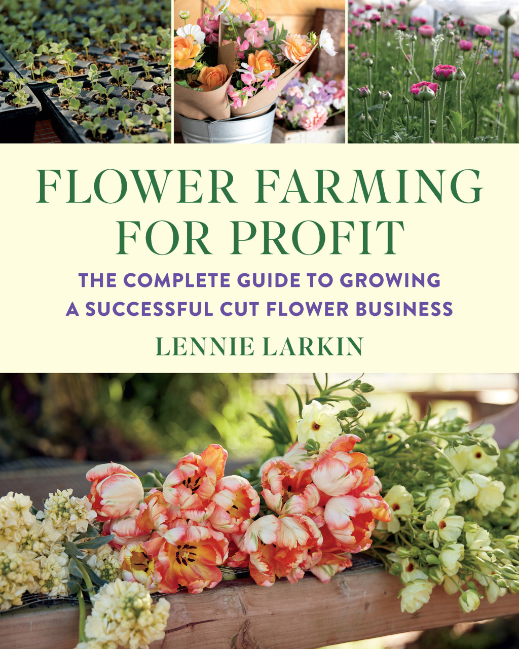 Flower Farming for Profit The Complete Guide to Growing a Successful Cut Flower Business 1st Edition