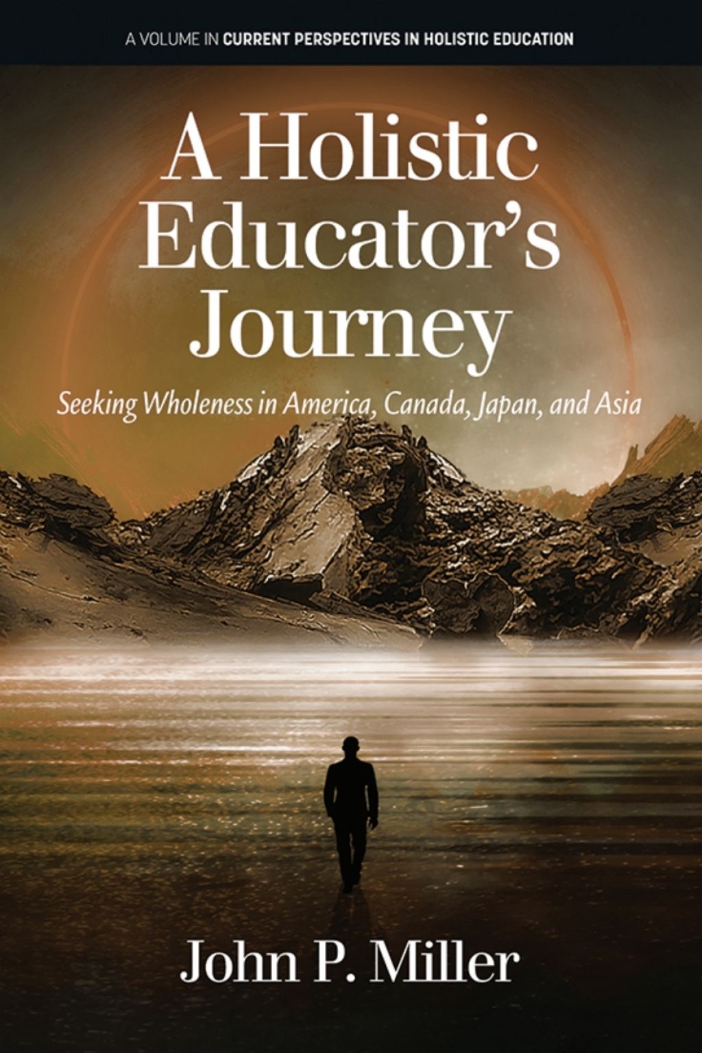 A Holistic Educator's Journey: Seeking Wholeness in America, Canada, Japan and Asia 