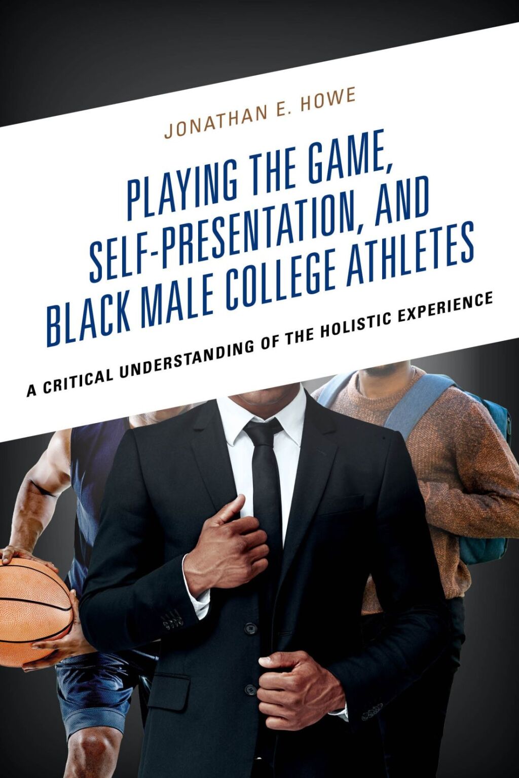 Playing the Game, Self-Presentation, and Black Male College Athletes A Critical Understanding of the Holistic Experience 