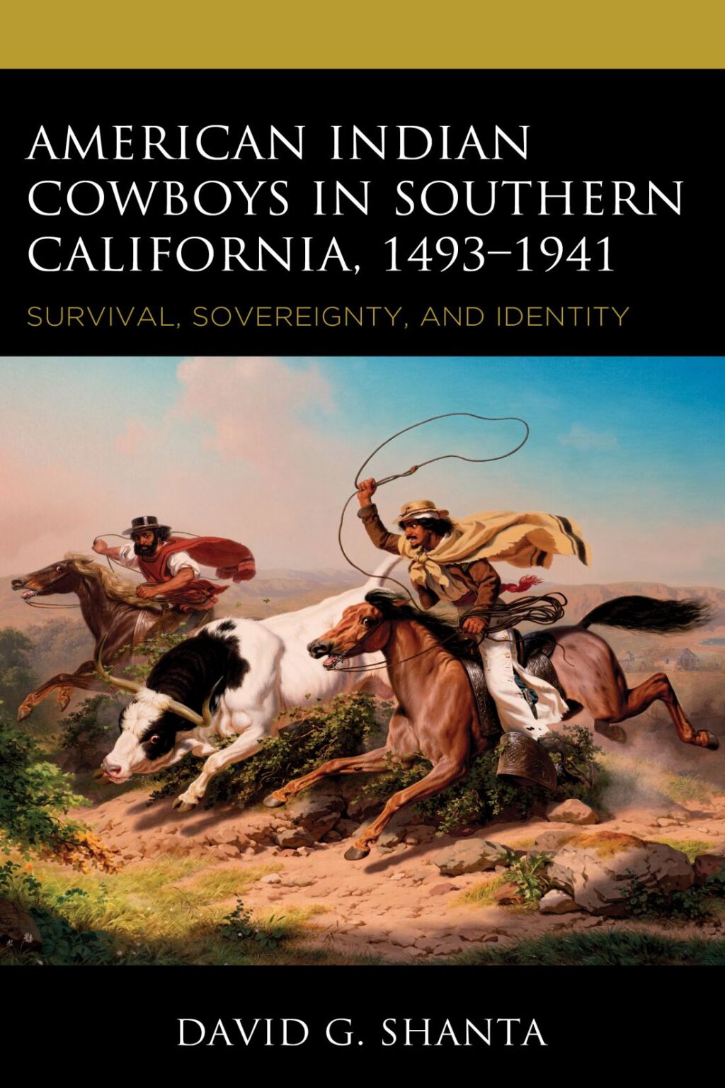 American Indian Cowboys in Southern California, 1493Ã¢â‚¬Å¡Ãƒâ€žÃƒÂ¶Ã¢Ë†Å¡Ãƒâ€˜Ã¢Ë†Å¡Ã‚Â¨1941 Survival, Sovereignty, and Identity 
