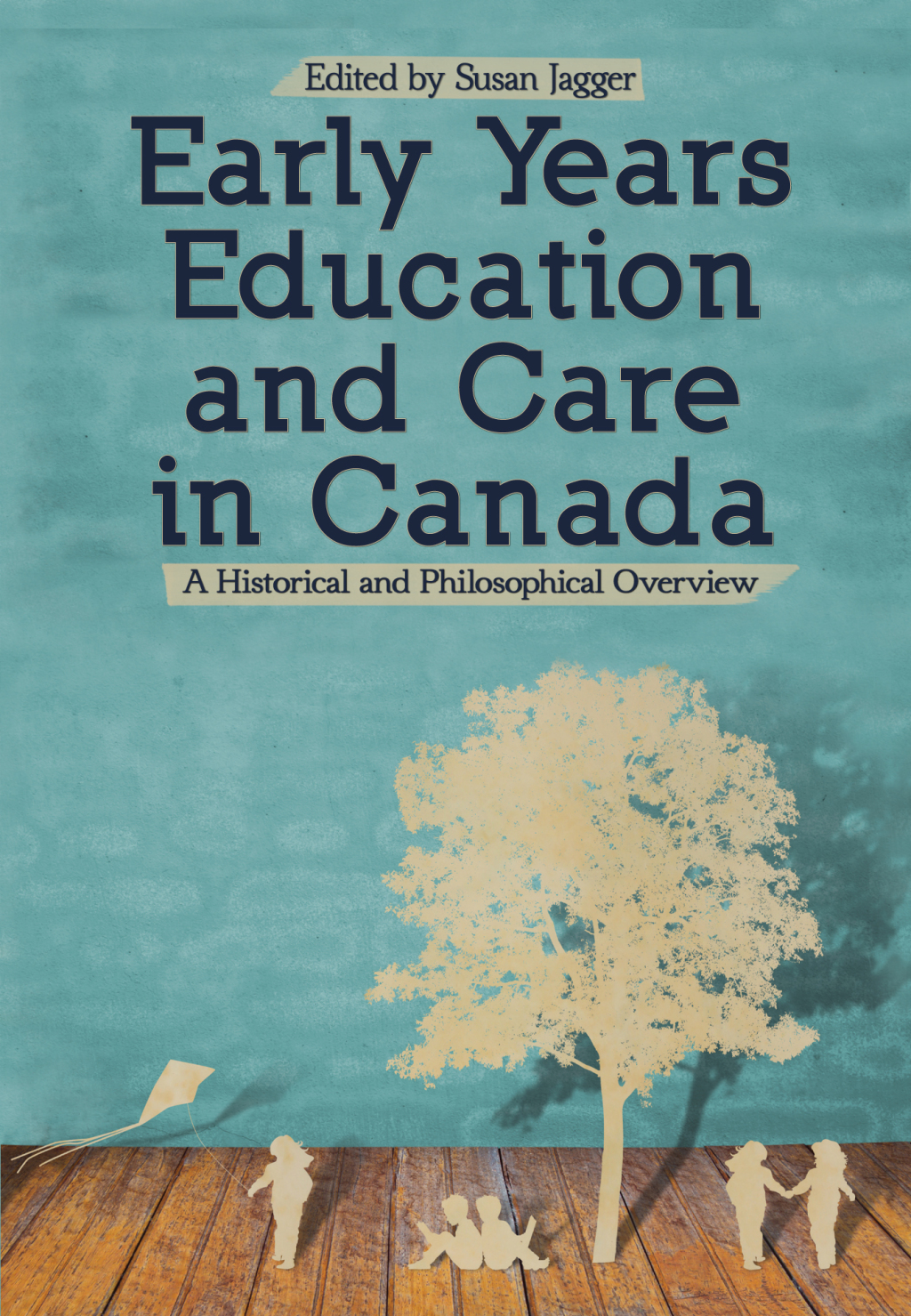Early Years Education and Care in Canada A Historical and Philosophical Overview 1st Edition