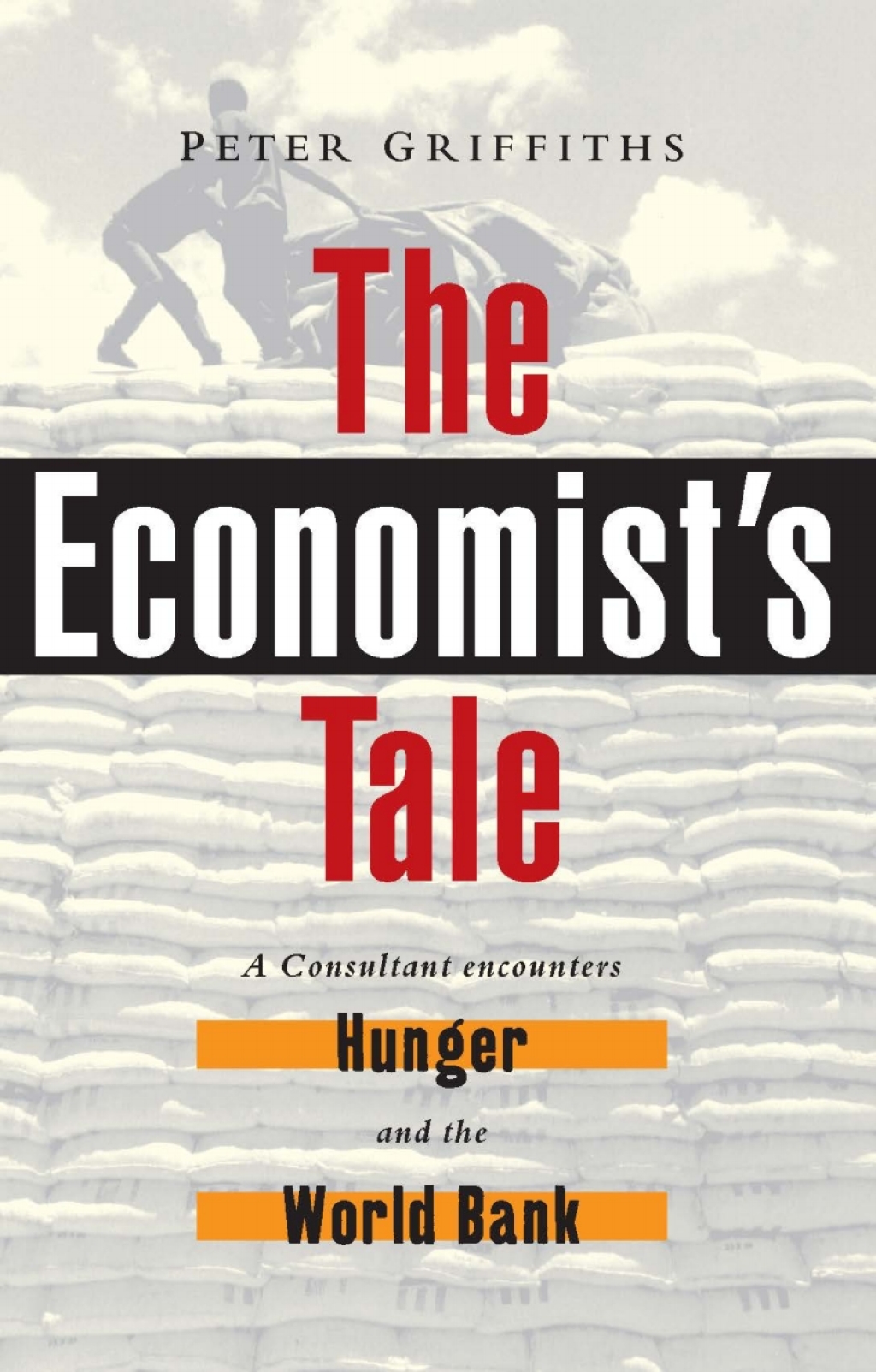 The Economist's Tale A Consultant Encounters Hunger and the World Bank 1st Edition