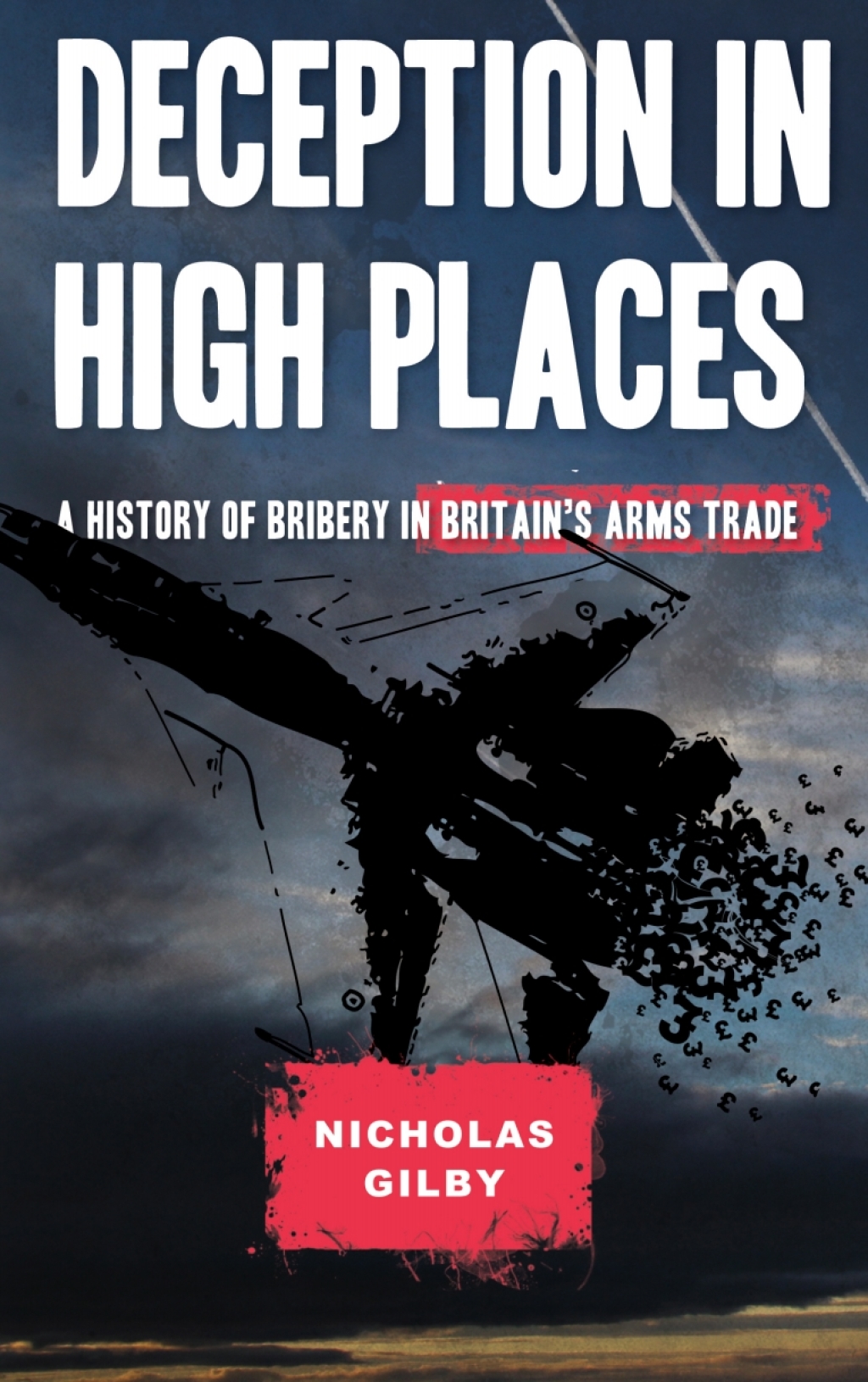 Deception in High Places A History of Bribery in Britain's Arms Trade 1st Edition