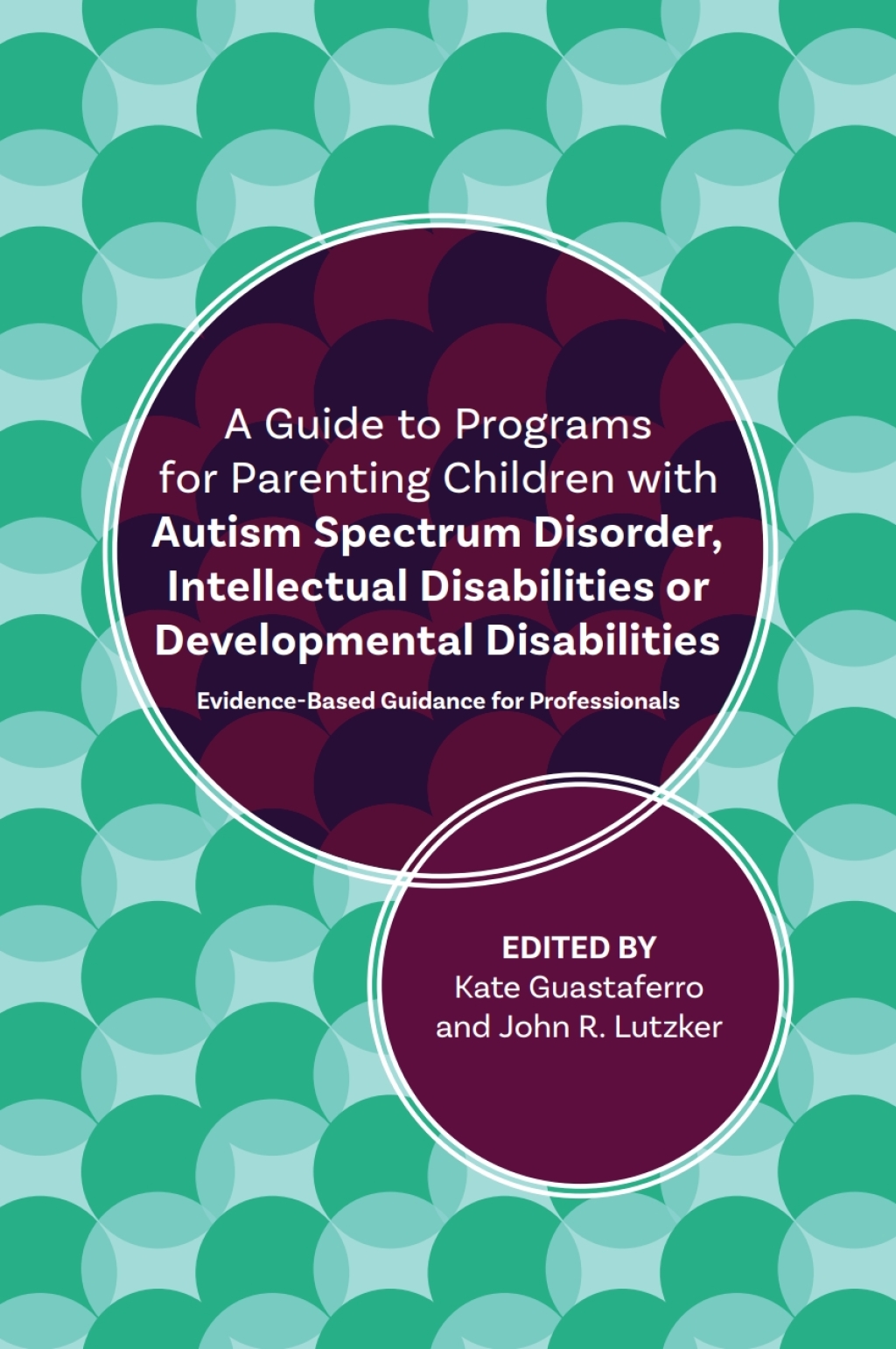 A Guide to Programs for Parenting Children with Autism Spectrum Disorder, Intellectual Disabilities or Developmental Disabilities Evidence-Based Guidance for Professionals 