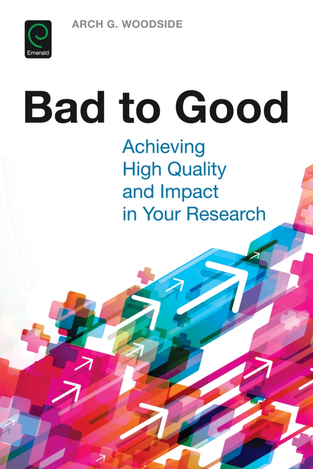Bad to Good Achieving High Quality and Impact in Your Research 