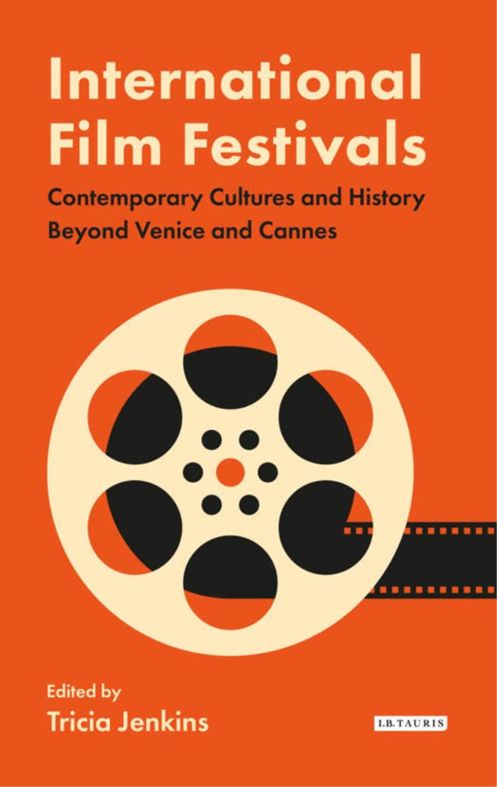 International Film Festivals Contemporary Cultures and History Beyond Venice and Cannes 1st Edition