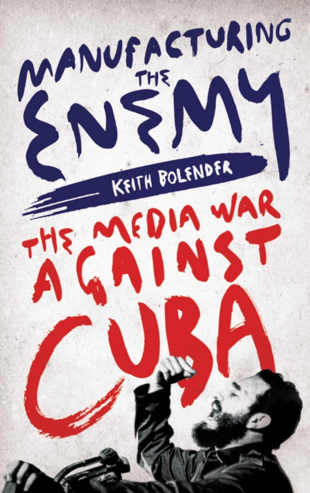 Manufacturing the Enemy The Media War Against Cuba 1st Edition